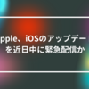 apple、iOSのアップデートを近日中に緊急配信か　山崎光春