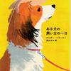 「ある犬の飼い主の一日」サンダー・コラールト／長山さき訳／新潮クレスト・ブックス－コロナ禍のオランダで人々に愛された作品。冴えない中年男のある一日を描く中で、過去や未来とのつながりや長い人生における一日の意味を考えさせる