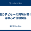 親の子どもへの興味が築く自尊心と信頼関係