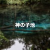 北海道にある「神の子池」は死ぬまでに一度は見ておきべき神秘的な美しさがある池でした！