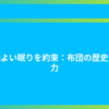 心地よい眠りを約束：布団の歴史と魅力
