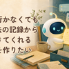 探しに行かなくても、AIが過去の記録から持ってきてくれる仕組みを作りたい