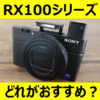 【カメラ】SONY RX100シリーズ　どれを買う？【キャッシュバックキャンペーン中！】