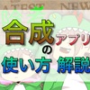 合成加工アプリ「合成スタジオ」の基本の使い方を丁寧に解説