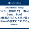 【イベント参加ログ】「Node、Deno、Bun?Node代表古川さんと学び直す JS Runtimeの歴史とこれから」に参加した