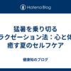 猛暑を乗り切るリラクゼーション法：心と体を癒す夏のセルフケア