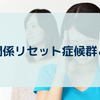 人間関係リセット症候群とは？