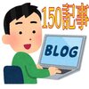 ブログ150記事達成！！感想＆記事更新のコツを紹介！