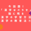 今話題！「漢字はバラせ」脳に残る漢字の学習方法【漢字の教育法④】