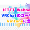 IFTTT WebhookでVRChatのユーザ数をkintoneに登録する方法