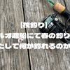 【筏釣り】マルオ渡船にて春の釣り！果たして何が釣れるのか？