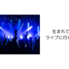 生まれて初めてライブに行った！