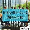 国籍は？職業は？在留資格は？日本で働いている外国人の数をさまざまな視点から見てみよう