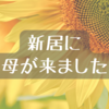 新居に母が来ました｜少しずつ変化していくのかも