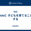 【Note】子どもを育てることをする