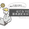 【無料版】SEO素人の私が、はてなブログを開設して1ヶ月目でやったこと。【初心者】