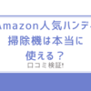 口コミ検証!Amazon人気ハンディ掃除機は本当に使える？