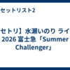 【セトリ】水瀬いのり ライブ 2026 富士急「Summer Challenger」