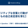 【ポジティブな言葉と行動が子どもの自己肯定感を育む】