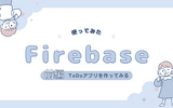 前編：Firebaseを使ってToDoアプリを作ってみた