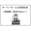 オーバーホールの経理処理（修繕費？それとも資本的支出？）