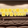 今年映画館で観た映画を振り返る2021