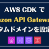 AWS CDK で Amazon API Gateway にカスタムドメインを設定する
