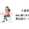 六本木で初心者におすすめの英会話サークルは？【初心者でも参加しやすい人気の英会話サークル5選】