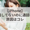 【iPhone】通話してないのに通話中⁉原因はコレ