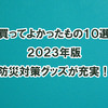 2023年、買ってよかったもの10選を公開！防災向けの品ぞろえが充実してたよ！