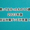 2023年、買ってよかったもの10選を公開！防災向けの品ぞろえが充実してたよ！