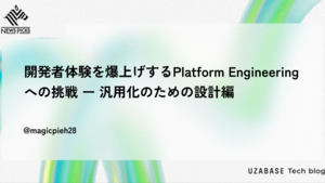 開発者体験を爆上げするPlatform Engineeringへの挑戦 ー 汎用化のための設計編