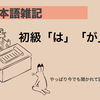 日本語雑記　助詞「は」「が」