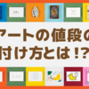 アートの値段の付け方とは！？〜エンタメ画廊生活11日目〜