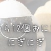 朝から12個おにぎりにぎにぎ