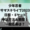 少年忍者サマステライブ2023日程・チケット申込方法＆期間！一般応募は？