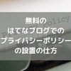 【はてなブログ】ブログ超初心者のための｜プライバシーポリシーの設置の仕方【無料ブログの場合】