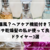 爆風？ヘアケア機能付き？パサパサ乾燥髪の私が使って良かったドライヤー3選