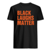 Black laughs matter  t shirt 