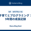 子育てとプログラミング：9年間の成長記録