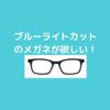 ブルーライトカット入りのメガネが欲しい…
