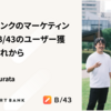 スマートバンクのマーケティング部とは？B/43のユーザー獲得の今とこれから