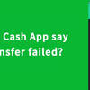 Why Does It Say Transfer Failed On Cash App