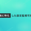 テスト実施に特化した設定監視可視化の試行