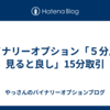 バイナリーオプション「５分足も見ると良し」15分取引