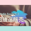 【ゲーム体験記】ついに「当落」結果発表！「Nintendo Switch 2」抽選販売、第2回の運命やいかに・・・