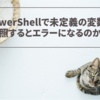 PowerShellで未定義の変数をIF文などの構文で参照するとエラーになるのか？