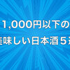 【おすすめ】1,000円以下の美味しい日本酒５選