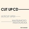 ULTICUT UPS!!&MATSUMOTO HISATAAKAA - CUT UP CD