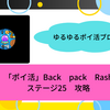 「ポイ活」Back pack Rash攻略(ステージ25達成)
